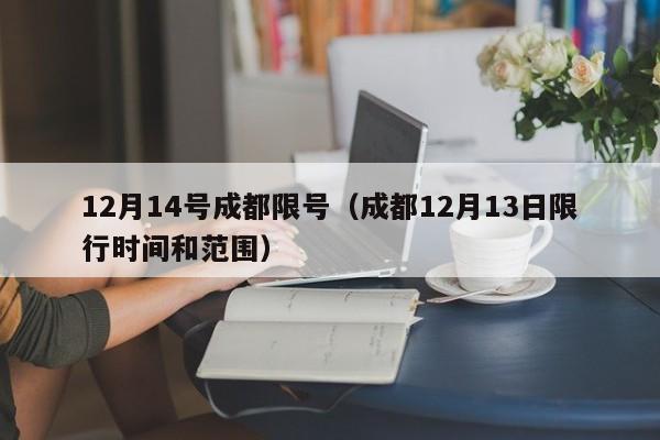 12月14号成都限号（成都12月13日限行时间和范围）