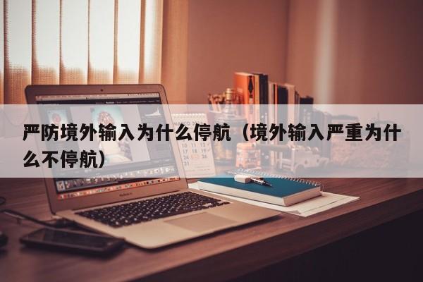 严防境外输入为什么停航（境外输入严重为什么不停航）