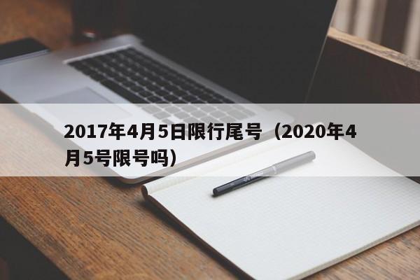 2017年4月5日限行尾号（2020年4月5号限号吗）