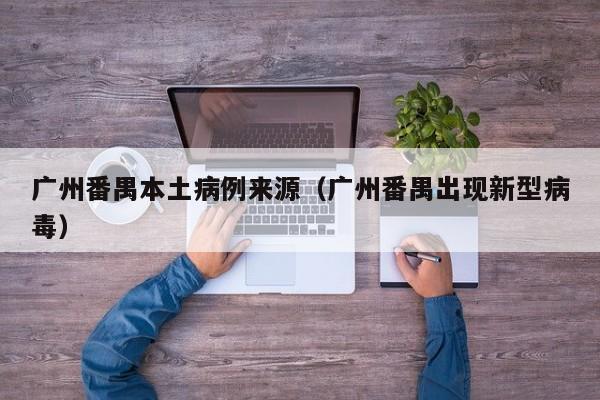 广州番禺本土病例来源（广州番禺出现新型病毒）