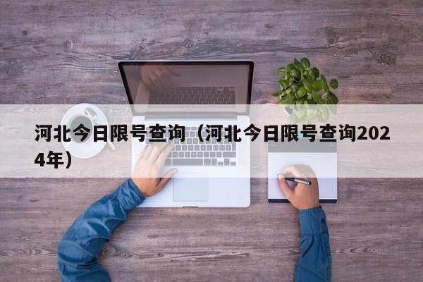 河北今日限号查询（河北今日限号查询2024年）