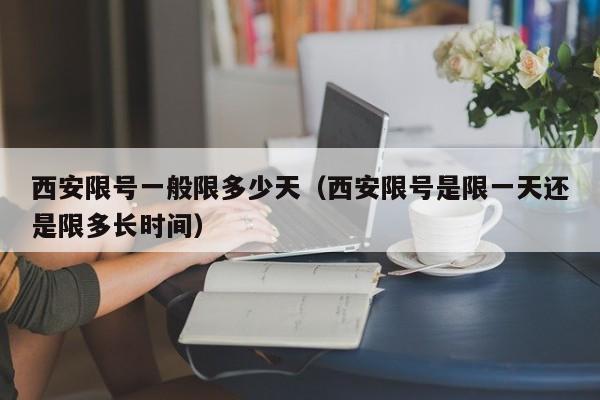 西安限号一般限多少天（西安限号是限一天还是限多长时间）