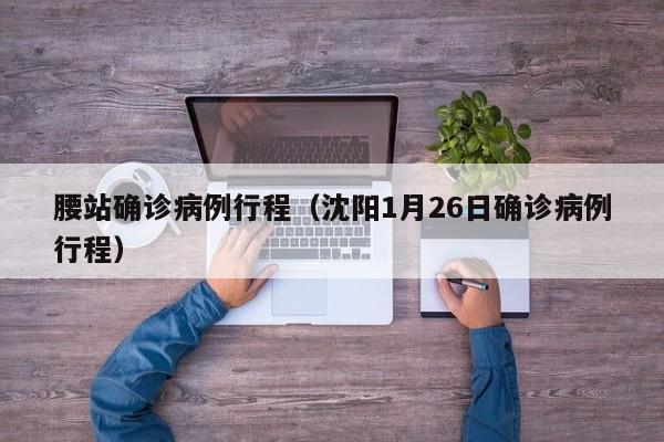 腰站确诊病例行程（沈阳1月26日确诊病例行程）