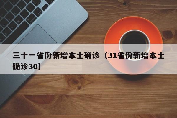三十一省份新增本土确诊（31省份新增本土确诊30）
