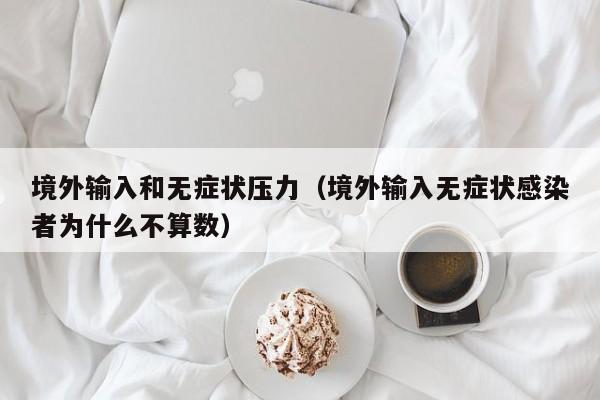 境外输入和无症状压力（境外输入无症状感染者为什么不算数）