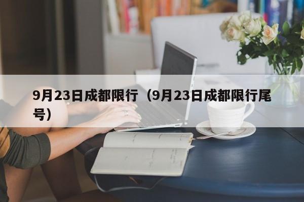9月23日成都限行（9月23日成都限行尾号）