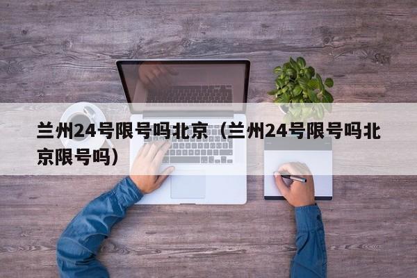 兰州24号限号吗北京（兰州24号限号吗北京限号吗）