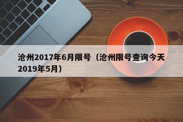 沧州2017年6月限号（沧州限号查询今天2019年5月）