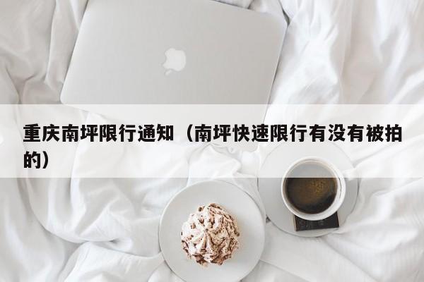 重庆南坪限行通知（南坪快速限行有没有被拍的）