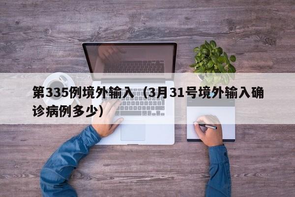 第335例境外输入（3月31号境外输入确诊病例多少）