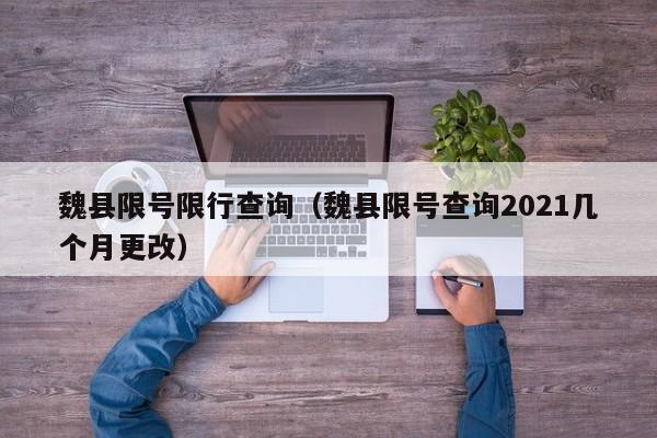 魏县限号限行查询（魏县限号查询2021几个月更改）