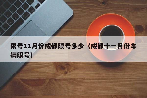 限号11月份成都限号多少（成都十一月份车辆限号）