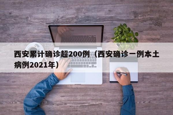 西安累计确诊超200例（西安确诊一例本土病例2021年）