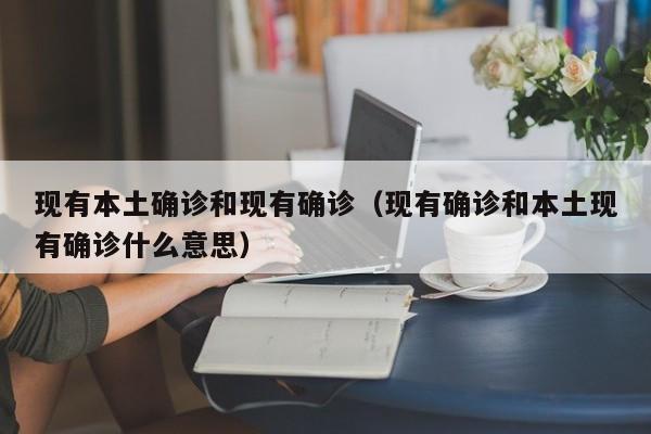 现有本土确诊和现有确诊（现有确诊和本土现有确诊什么意思）