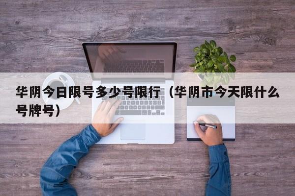 华阴今日限号多少号限行（华阴市今天限什么号牌号）