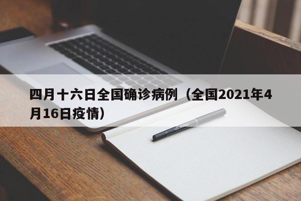 四月十六日全国确诊病例（全国2021年4月16日疫情）