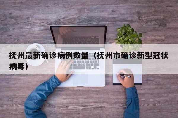 抚州最新确诊病例数量（抚州市确诊新型冠状病毒）