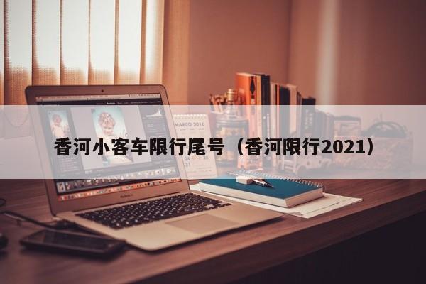 香河小客车限行尾号（香河限行2021）