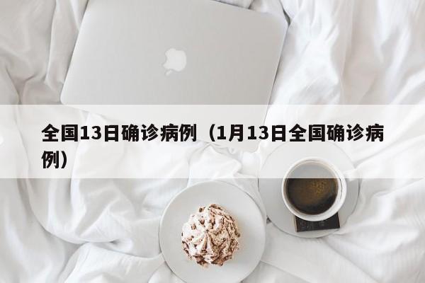 全国13日确诊病例（1月13日全国确诊病例）