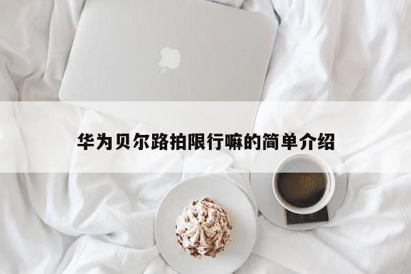 华为贝尔路拍限行嘛的简单介绍