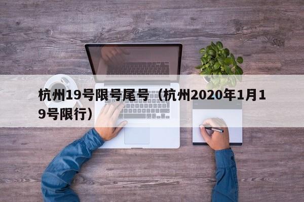杭州19号限号尾号（杭州2020年1月19号限行）