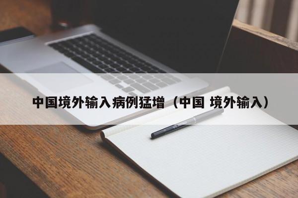 中国境外输入病例猛增（中国 境外输入）