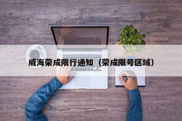 威海荣成限行通知（荣成限号区域）