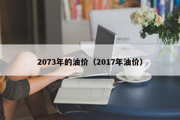 2073年的油价（2017年油价）
