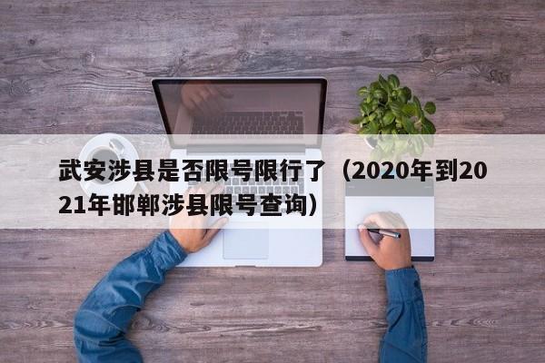 武安涉县是否限号限行了（2020年到2021年邯郸涉县限号查询）