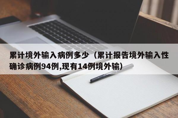 累计境外输入病例多少（累计报告境外输入性确诊病例94例,现有14例境外输）