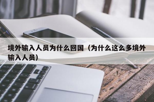 境外输入人员为什么回国（为什么这么多境外输入人员）
