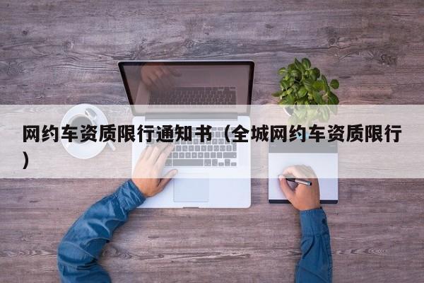 网约车资质限行通知书（全城网约车资质限行）