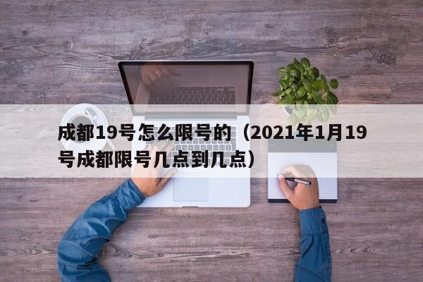 成都19号怎么限号的（2021年1月19号成都限号几点到几点）