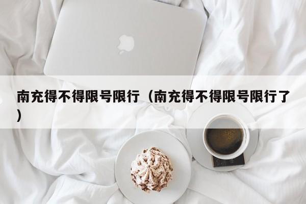 南充得不得限号限行（南充得不得限号限行了）