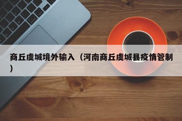 商丘虞城境外输入（河南商丘虞城县疫情管制）