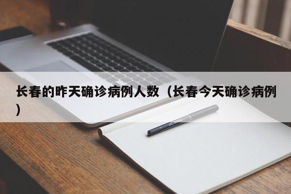 长春的昨天确诊病例人数（长春今天确诊病例）