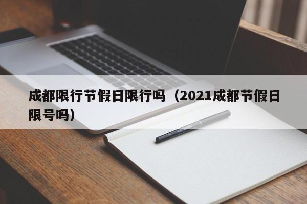 成都限行节假日限行吗（2021成都节假日限号吗）