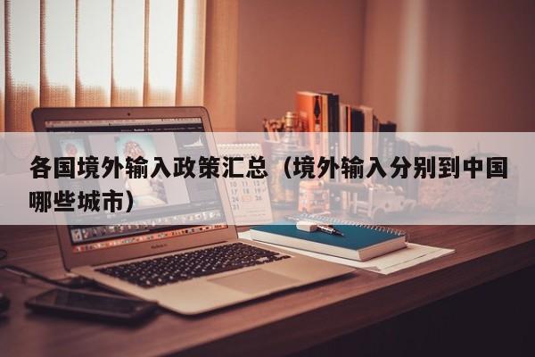 各国境外输入政策汇总（境外输入分别到中国哪些城市）