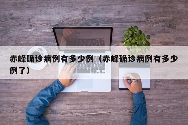 赤峰确诊病例有多少例（赤峰确诊病例有多少例了）