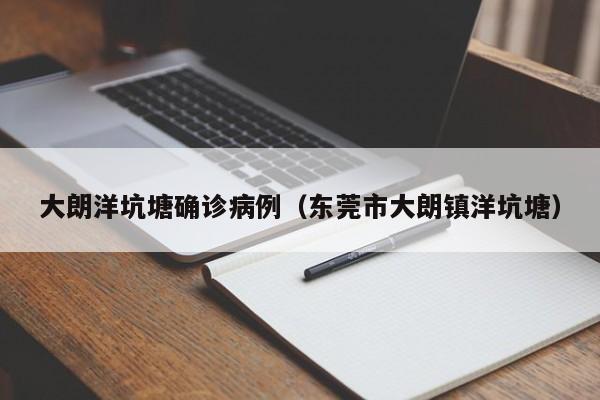 大朗洋坑塘确诊病例（东莞市大朗镇洋坑塘）