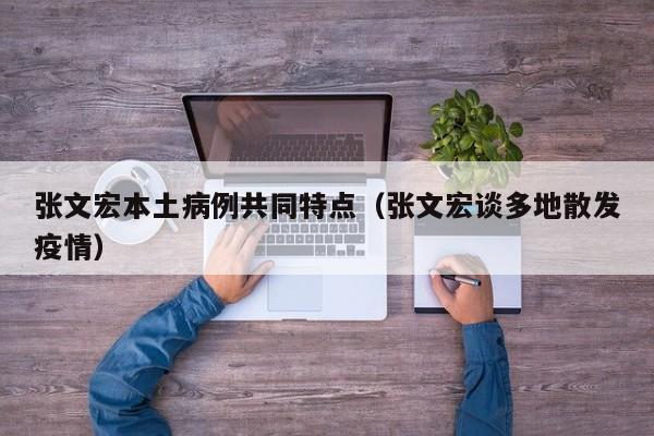 张文宏本土病例共同特点（张文宏谈多地散发疫情）