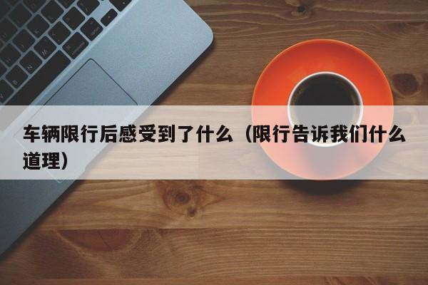车辆限行后感受到了什么（限行告诉我们什么道理）