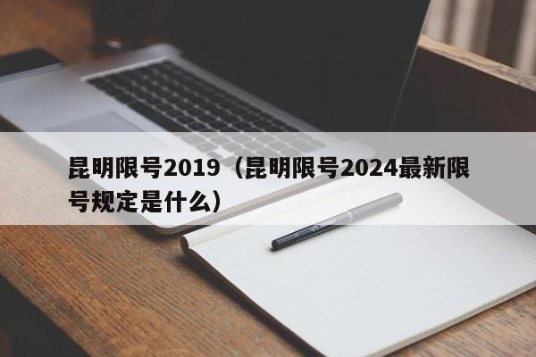 昆明限号2019（昆明限号2024最新限号规定是什么）