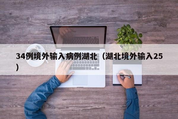 34例境外输入病例湖北（湖北境外输入25）