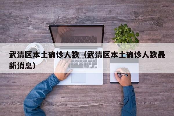 武清区本土确诊人数（武清区本土确诊人数最新消息）