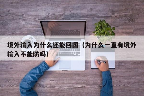 境外输入为什么还能回国（为什么一直有境外输入不能防吗）