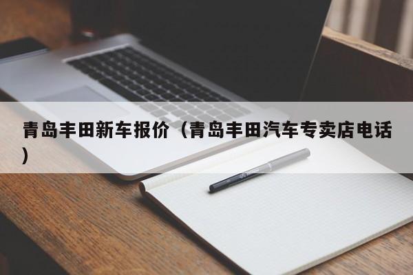 青岛丰田新车报价（青岛丰田汽车专卖店电话）