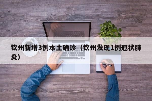 钦州新增3例本土确诊（钦州发现1例冠状肺炎）