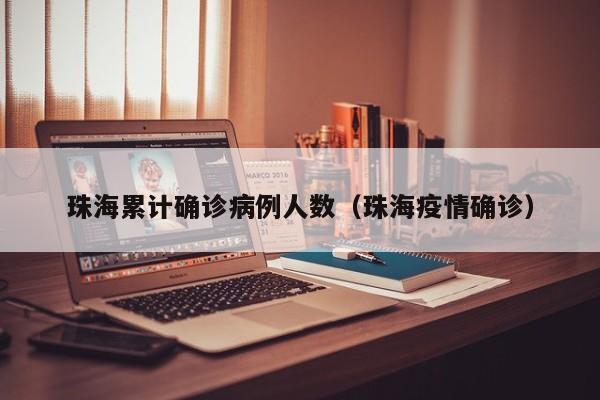 珠海累计确诊病例人数（珠海疫情确诊）