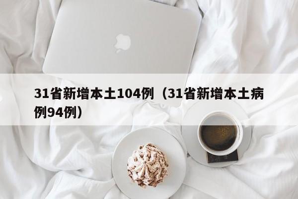 31省新增本土104例（31省新增本土病例94例）